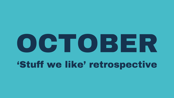 October 'Stuff we like' retrospective