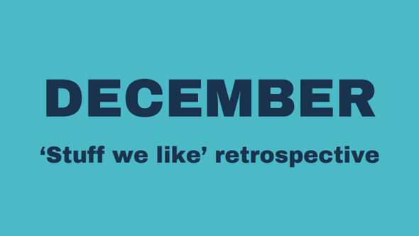 December 'Stuff we like' retrospective