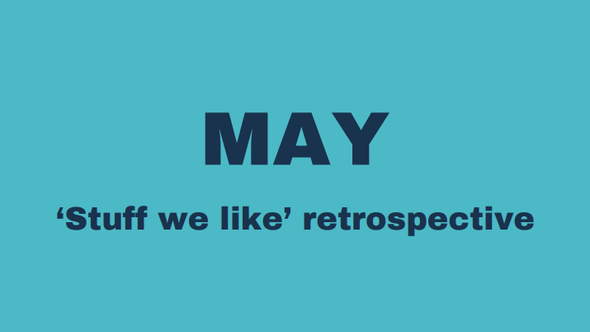 May 'Stuff we like' retrospective