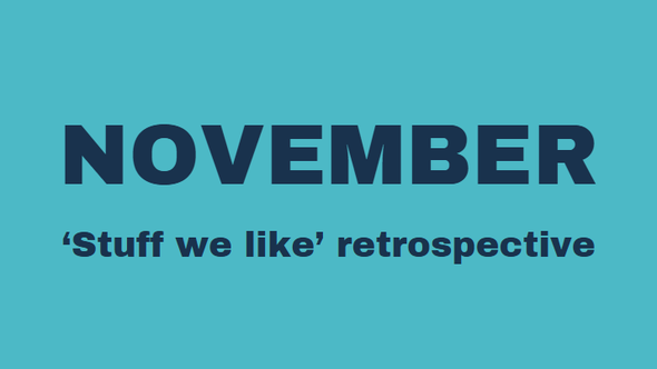 November 'Stuff we like' retrospective