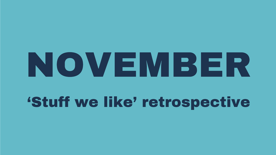 November 'Stuff we like' retrospective