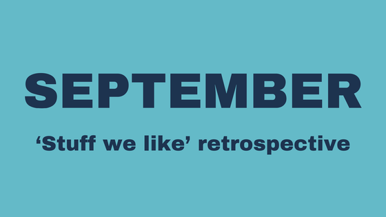 September 'Stuff we like' retrospective