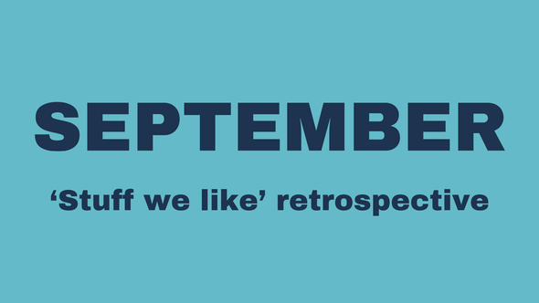 September 'Stuff we like' retrospective